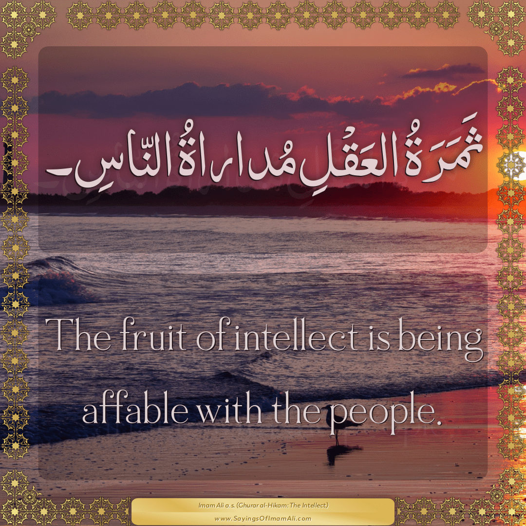 The fruit of intellect is being affable with the people.